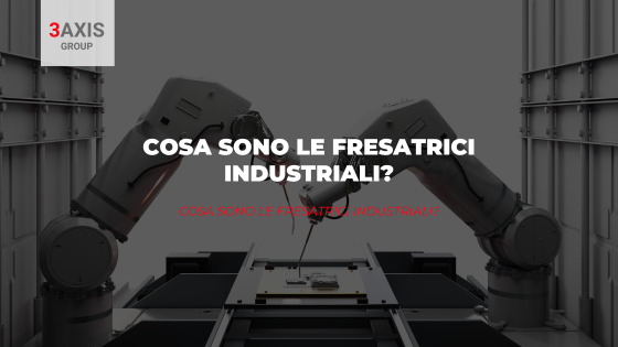 Cosa sono le fresatrici industriali?